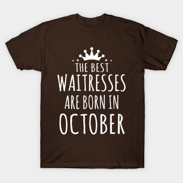THE BEST WAITRESSES ARE BORN IN OCTOBER T-Shirt-TJ